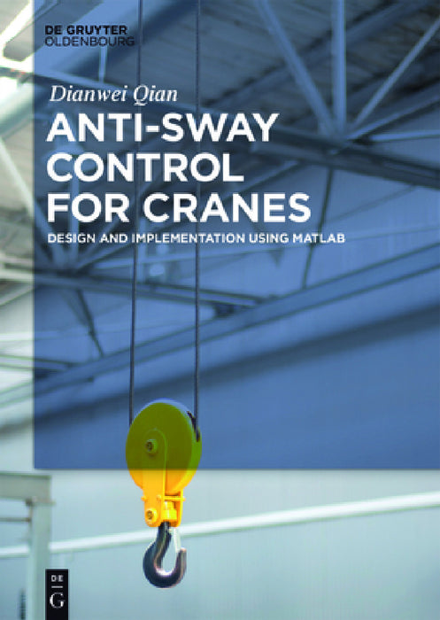 Anti-Sway Control for Cranes: Design and Implementation Using MATLAB by Dianwei Qian