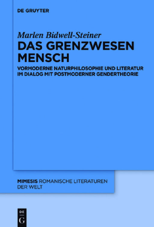 Das Grenzwesen Mensch: Vormoderne Naturphilosophie Und Literatur Im Dialog Mit Postmoderner Gendertheorie by Marlen Bidwell-Steiner