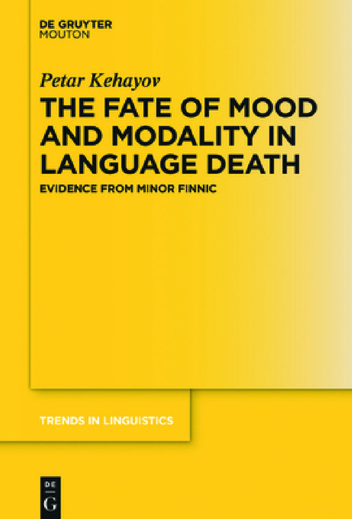 The Fate of Mood and Modality in Language Death: Evidence from Minor Finnic by Petar Kehayov
