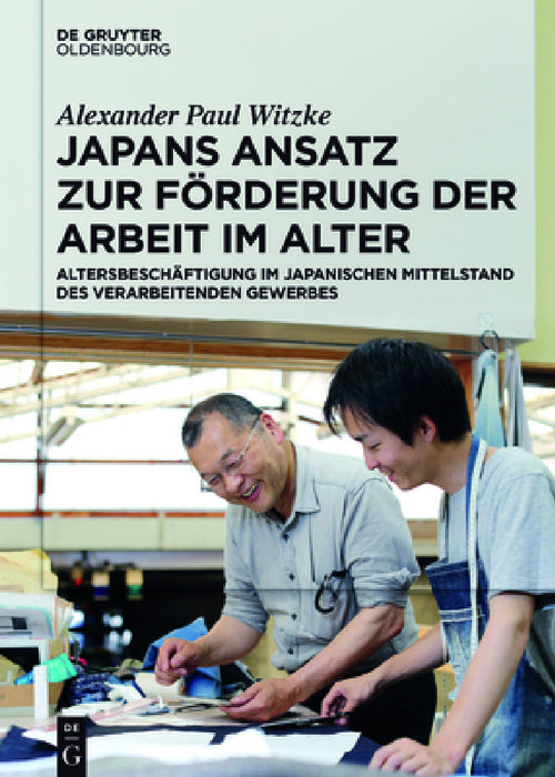 Japans Ansatz Zur Förderung Der Arbeit Im Alter: Altersbeschäftigung Im Japanischen Mittelstand Des Verarbeitenden Gewerbes by Alexander Paul Witzke