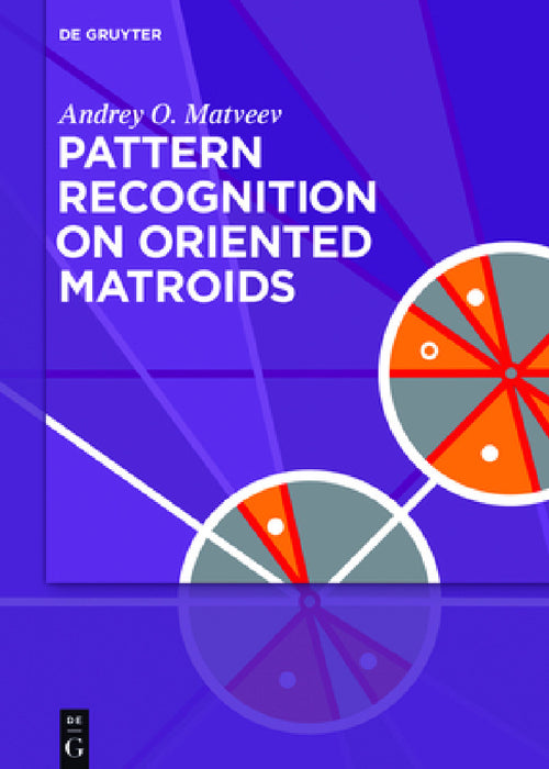 Pattern Recognition on Oriented Matroids by Andrey O. Matveev