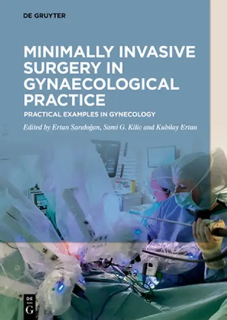 Minimally Invasive Surgery (Mis) in Gynaecological Practice: Practical Examples in Gynecology by Ertan Saridogan