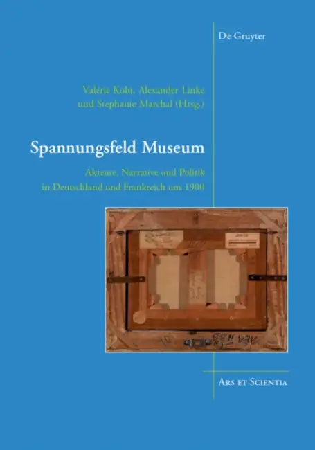 Spannungsfeld Museum: Akteure, Narrative Und Politik in Deutschland Und Frankreich Um 1900 by Valérie Kobi, Alexander Linke, Stephanie Marchal