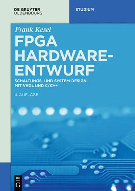 FPGA Hardware-Entwurf: Schaltungs- Und System-Design Mit VHDL Und C/C++ by Frank Kesel