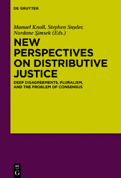 New Perspectives on Distributive Justice: Deep Disagreements, Pluralism, and the Problem of Consensus by Manuel Knoll, Stephen Snyder, Nurdane Şimsek