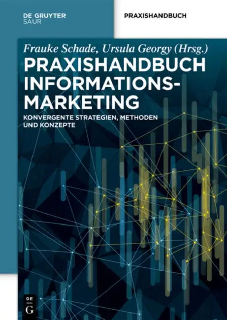 Praxishandbuch Informationsmarketing: Konvergente Strategien, Methoden Und Konzepte by Ursula Georgy, Frauke Schade