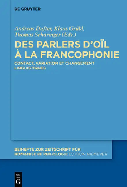 Des Parlers d'Oïl À La Francophonie: Contact, Variation Et Changement Linguistiques by Andreas Dufter