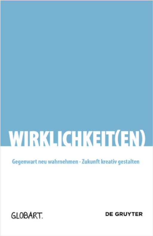 Wirklichkeit(en): Gegenwart Neu Wahrnehmen - Zukunft Kreativ Gestalten by Globart