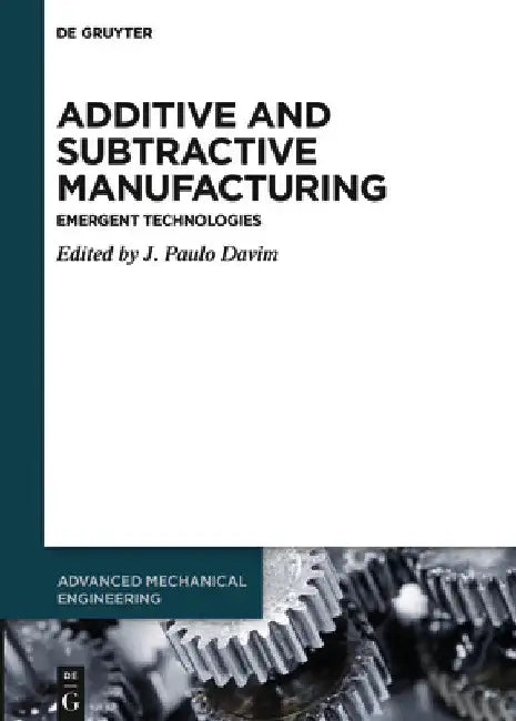 Additive and Subtractive Manufacturing: Emergent Technologies by J. Paulo Davim