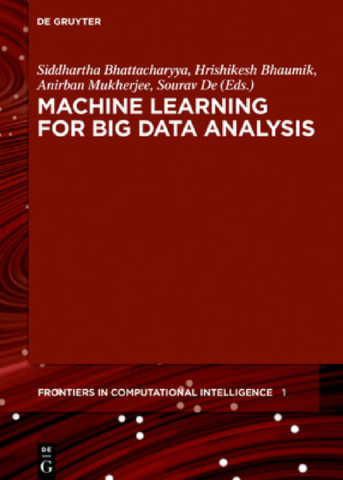 Machine Learning for Big Data Analysis by Siddhartha Bhattacharyya, Hrishikesh Bhaumik, Anirban Mukherjee