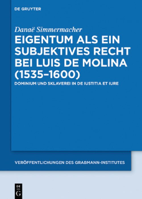 Eigentum als ein subjektives Recht bei Luis de Molina (1535-1600) by Danaë Simmermacher