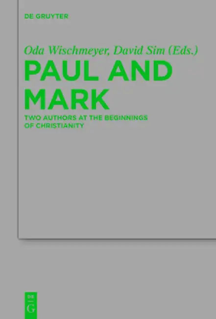 Paul and Mark: Comparative Essays Part I. Two Authors at the Beginnings of Christianity by Oda Wischmeyer