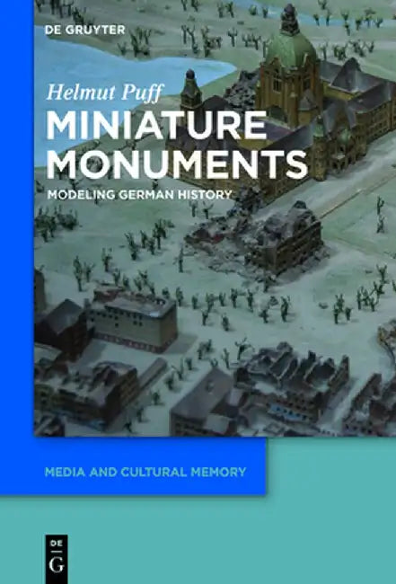 Miniature Monuments: Modeling German History by Helmut Puff