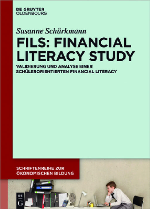 Fils: Financial Literacy Study: Validierung Und Analyse Einer Schülerorientierten Financial Literacy by Susanne Schürkmann