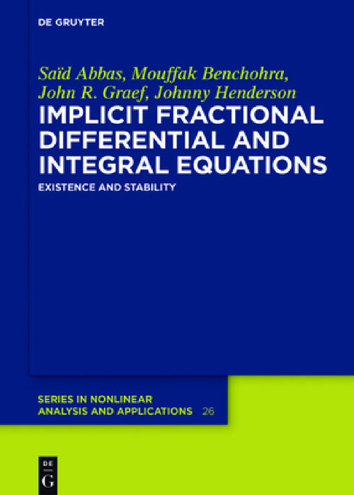 Implicit Fractional Differential and Integral Equations: Existence and Stability by Saïd Abbas, Mouffak Benchohra, John R. Graef