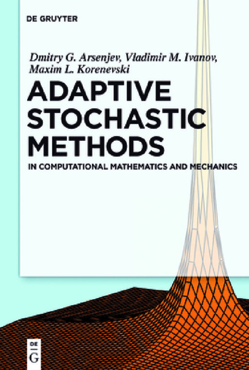 Adaptive Stochastic Methods: In Computational Mathematics and Mechanics by Dmitry G. Arseniev, Vladimir M. Ivanov, Maxim L. Korenevsky