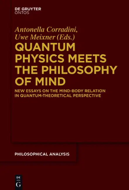 Quantum Physics Meets the Philosophy of Mind: New Essays on the Mind-Body Relation in Quantum-Theoretical Perspective by Antonella Corradini