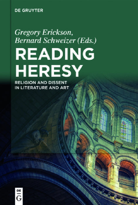 Reading Heresy: Religion and Dissent in Literature and Art by Gregory Erickson, Bernard Schweizer