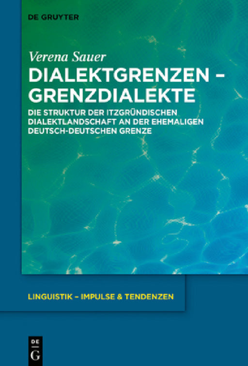 Dialektgrenzen - Grenzdialekte: Die Struktur Der Itzgründischen Dialektlandschaft an Der Ehemaligen Deutsch-Deutschen Grenze by Verena Sauer