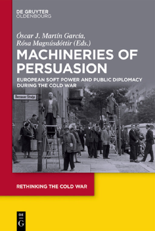 Machineries of Persuasion: European Soft Power and Public Diplomacy During the Cold War by Óscar J. Martín García, Rósa Magnúsdóttir