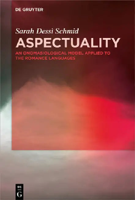 Aspectuality: An Onomasiological Model Applied to the Romance Languages by Sarah Dessì Schmid