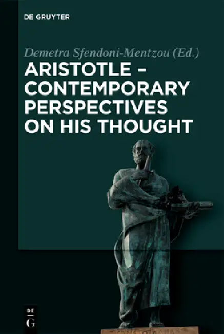Aristotle - Contemporary Perspectives on His Thought: On the 2400th Anniversary of Aristotle's Birth by Demetra Sfendoni-Mentzou