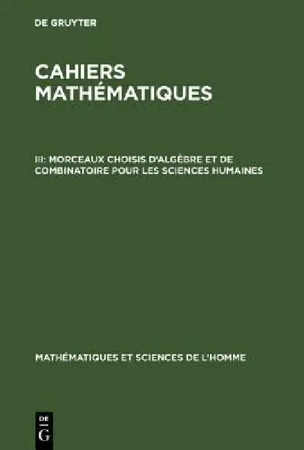 Cahiers mathématiques, III, Morceaux choisis d'algèbre et de combinatoire pour les sciences humaines by de Gruyter