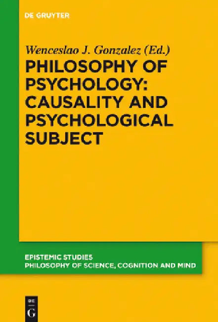 Philosophy of Psychology: Causality and Psychological Subject: New Reflections on James Woodward's Contribution by Wenceslao J. Gonzalez