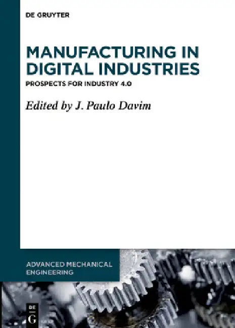 Manufacturing in Digital Industries: Prospects for Industry 4.0 by J. Paulo Davim