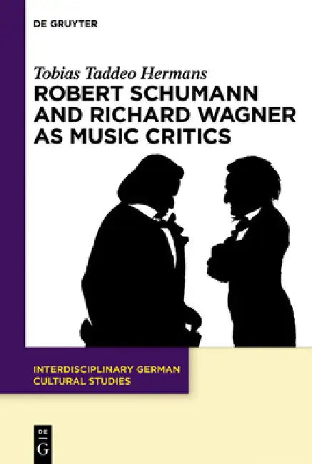 Robert Schumann and Richard Wagner as Music Critics by Tobias Taddeo Hermans