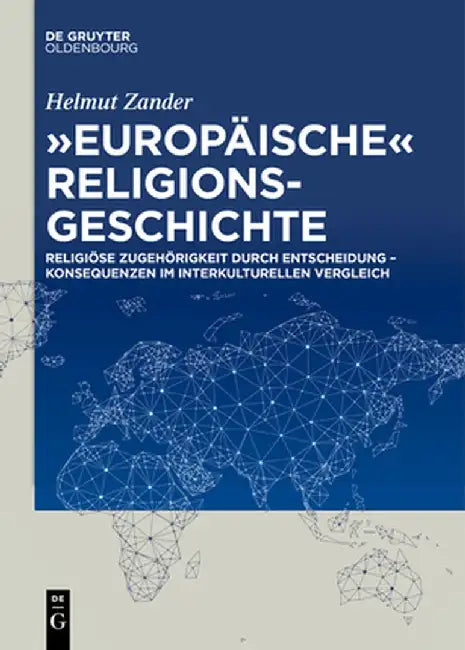 "Europaische" Religionsgeschichte: Religiose Zugehorigkeit Durch Entscheidung - Konsequenzen Im Interkulturellen Vergleich by Helmut Zander