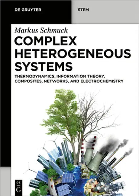 Complex Heterogeneous Systems: Thermodynamics, Information Theory, Composites, Networks, and Electrochemistry by Markus Schmuck