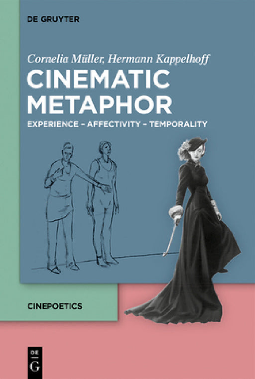 Cinematic Metaphor: Experience - Affectivity - Temporality by Cornelia Müller, Hermann Kappelhoff, Sarah Greifenstein