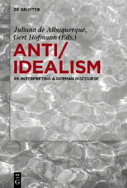 Anti/Idealism: Re-Interpreting a German Discourse by Juliana Albuquerque