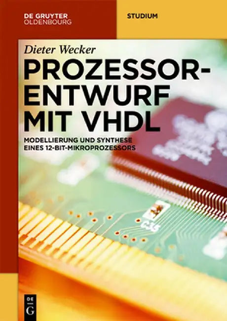 Prozessorentwurf Mit VHDL: Modellierung Und Synthese Eines 12-Bit-Mikroprozessors by Dieter Wecker