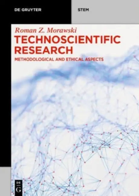 Technoscientific Research: Methodological Ad Ethical Aspects by Roman Z. Morawski