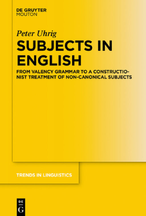 Subjects in English: From Valency Grammar to a Constructionist Treatment of Non-Canonical Subjects by Peter Uhrig