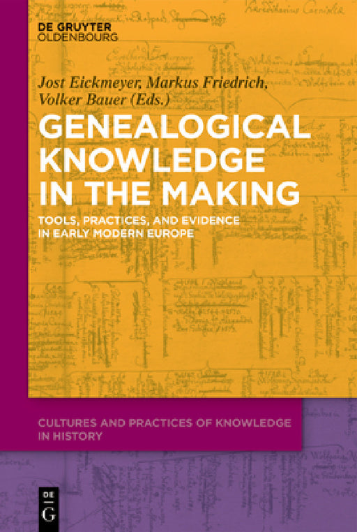 Genealogical Knowledge in the Making: Tools, Practices, and Evidence in Early Modern Europe by Jost Eickmeyer, Markus Friedrich, Volker Bauer