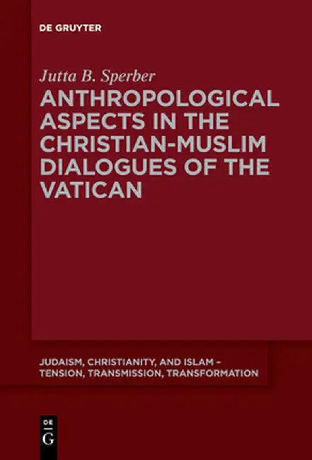 Anthropological Aspects in the Christian-Muslime Dialogues of the Vatican by Jutta Sperber