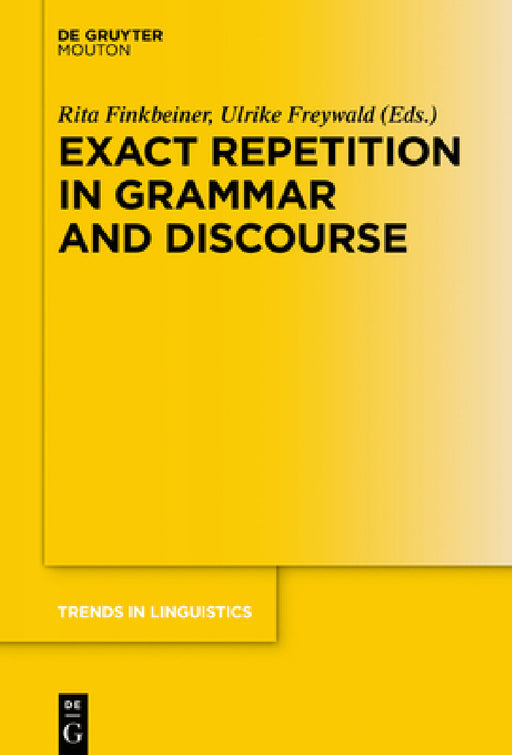 Exact Repetition in Grammar and Discourse by Rita Finkbeiner, Ulrike Freywald