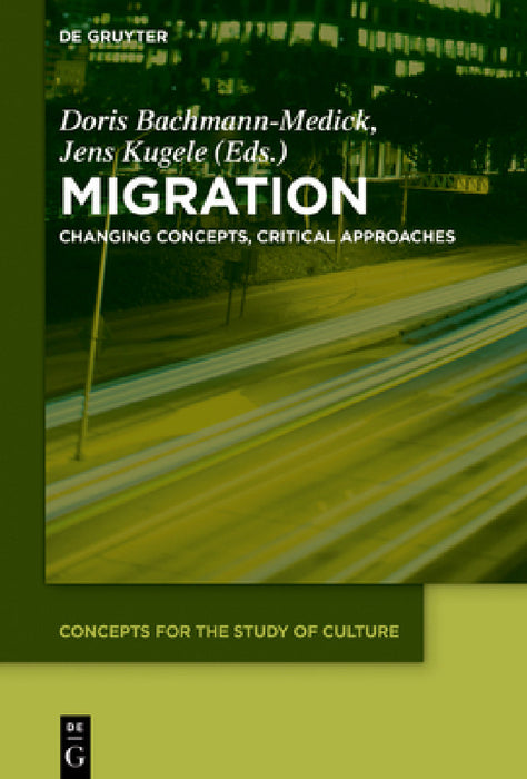 Migration: Changing Concepts, Critical Approaches by Doris Bachmann-Medick, Jens Kugele