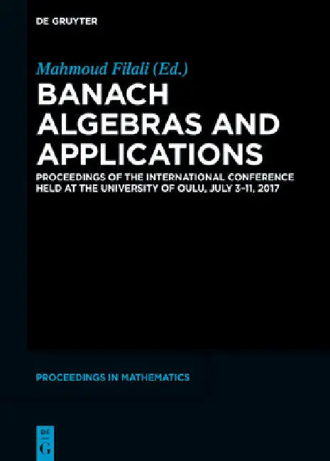 Banach Algebras and Applications: Proceedings of the International Conference Held at the University of Oulu, July 3-11, 2017 by Mahmoud Filali