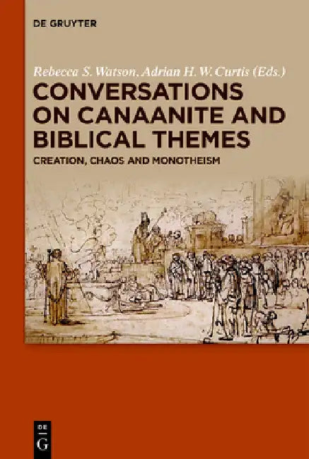Conversations on Canaanite and Biblical Themes: Creation, Chaos and Monotheism by Rebecca S. Watson