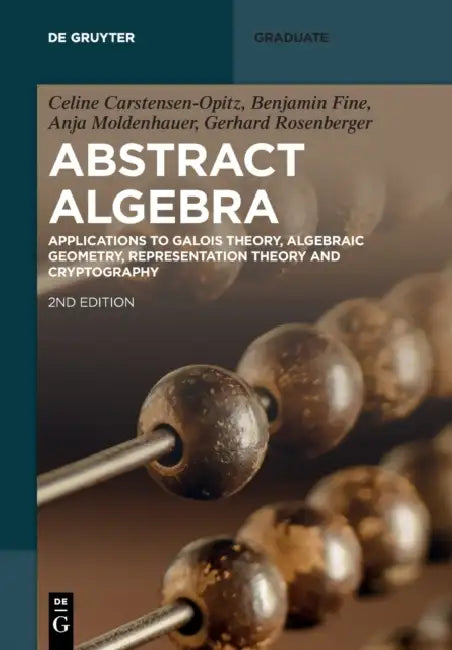 Abstract Algebra: Applications to Galois Theory, Algebraic Geometry and Cryptography by Celine Carstensen-Opitz, Benjamin Fine, Gerhard Rosenberger