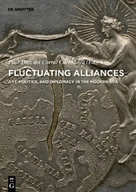 Fluctuating Alliances: Art, Politics, and Diplomacy in the Modern Era by Pilar Diez del Corral Corredoira
