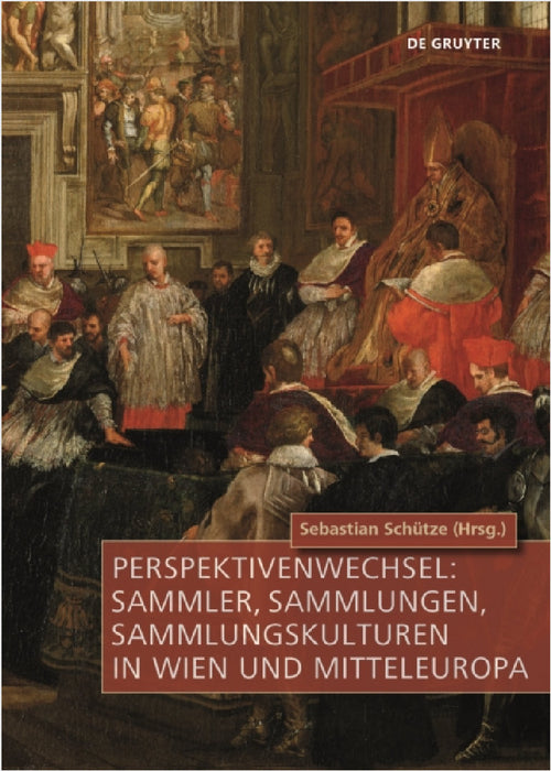 Perspektivenwechsel: Sammler, Sammlungen, Sammlungskulturen in Wien Und Mitteleuropa by Sebastian Schütze