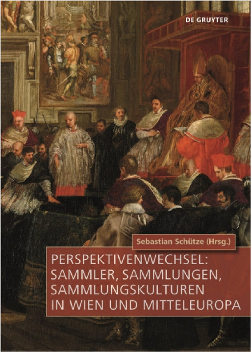 Perspektivenwechsel: Sammler, Sammlungen, Sammlungskulturen in Wien Und Mitteleuropa by Sebastian Schütze