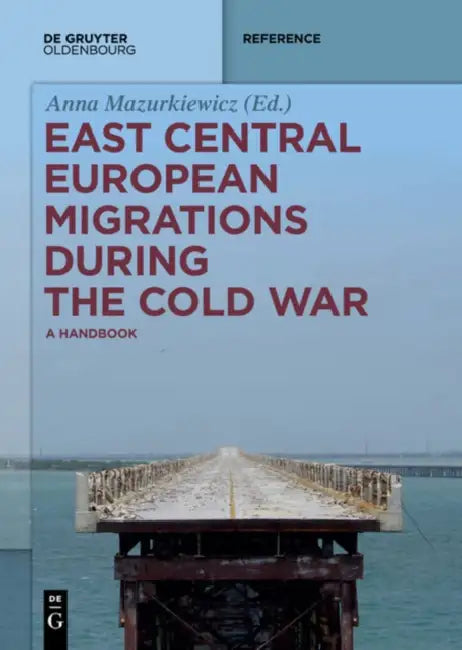 East Central European Migrations During the Cold War: A Handbook by Anna Mazurkiewicz