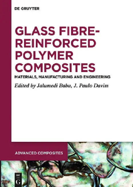 Glass Fibre-Reinforced Polymer Composites: Materials, Manufacturing and Engineering by Jalumedi Babu