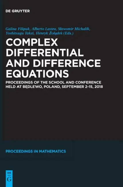 Complex Differential and Difference Equations: Proceedings of the School and Conference Held at Będlewo, Poland, September 2-15, 2018 by Galina Filipuk, Alberto Lastra, Slawomir Michalik